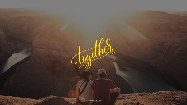 POPULAR QUOTES Quote - Together. Unknown Authors