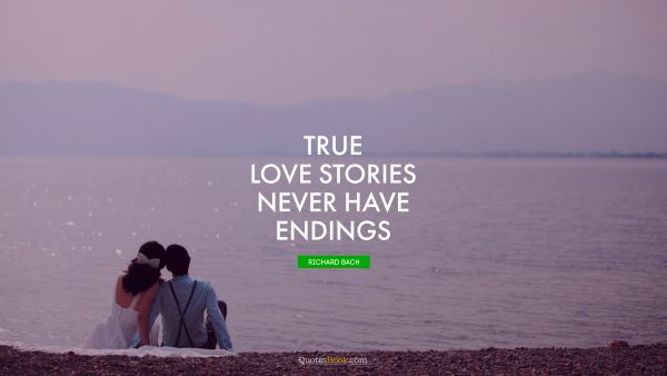 QUOTES BY Quote - True love stories never have endings. Richard Bach