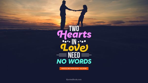 POPULAR QUOTES Quote - Two hearts in love need no words. Marceline Desbordes-Valmore