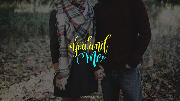 POPULAR QUOTES Quote - You and me. Unknown Authors