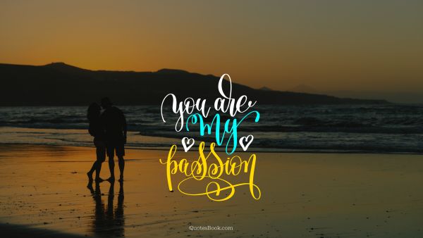 Love Quote - You are my passion. Unknown Authors