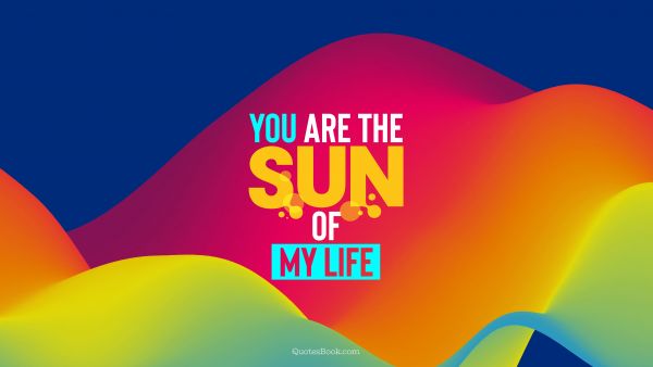 QUOTES BY Quote - You are the sun of my life. QuotesBook