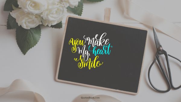 Love Quote - You make my heart smile. Unknown Authors