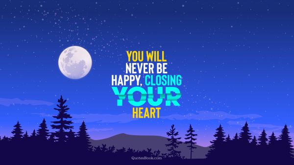 QUOTES BY Quote - You will never be happy, closing your heart. QuotesBook