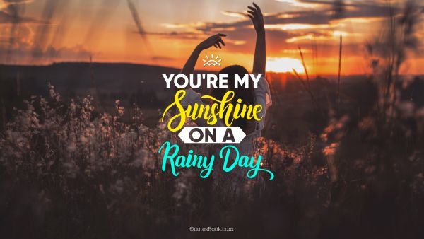 Search Results Quote - You're my sunshine on a rainy day. Unknown Authors