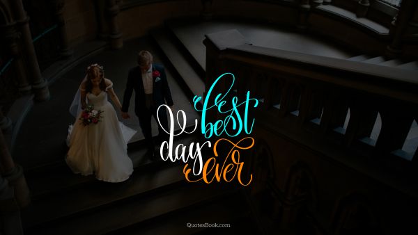 Marriage Quote - Best day ever. Unknown Authors