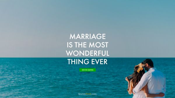 Marriage is the most wonderful thing ever