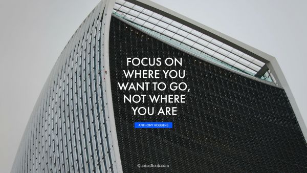 Focus on where you want to go, not where you are