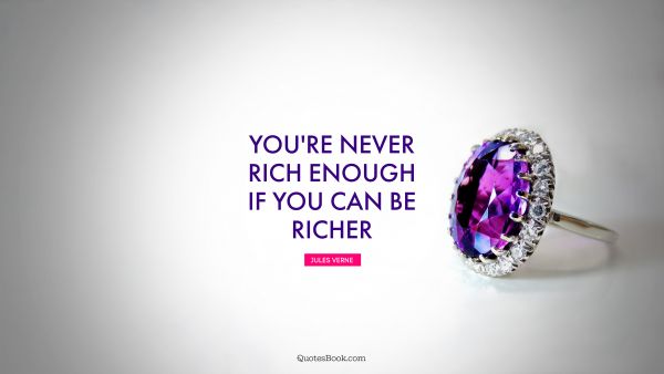 You're never rich enough if you can be richer