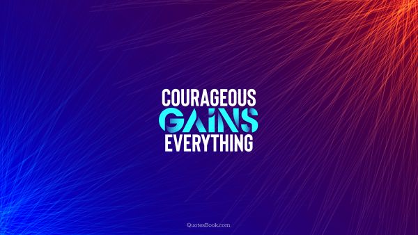 Courageous gains everything