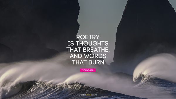 Poetry is thoughts that breathe, and words that burn