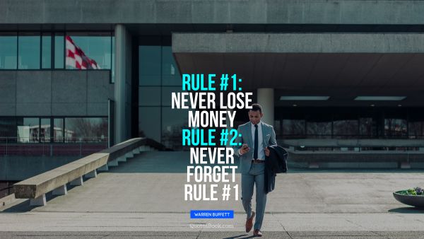 Money Quote - Rule 1: Never lose money. Rule 2: Never forget rule 1. Warren Buffett 