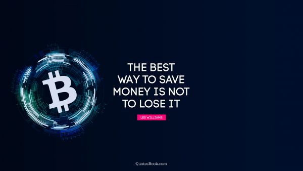 QUOTES BY Quote - The best way to save money is not to lose it. Les Williams