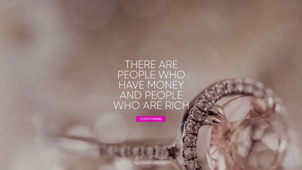 QUOTES BY Quote - There are people who have money and people who are rich. Coco Chanel