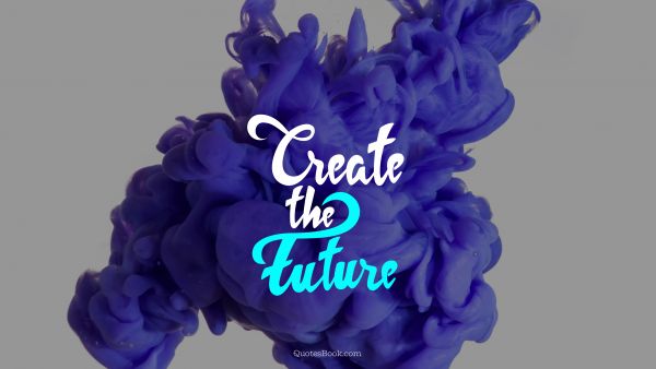 Create the future