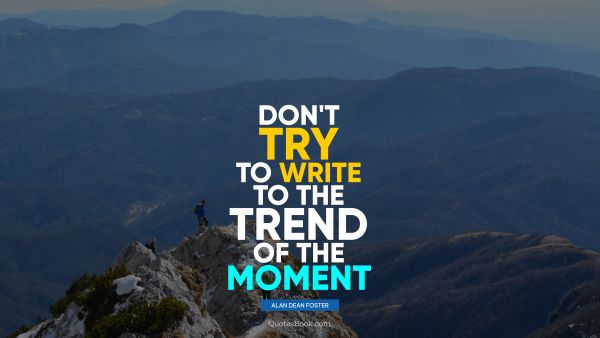 Motivational Quote - Don't try to write to the trend of the moment. Alan Dean Foster
