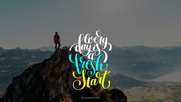 Motivational Quote - Every day is a fresh start. Unknown Authors
