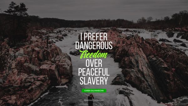 Motivational Quote - I prefer dangerous freedom over peaceful slavery. Unknown Authors