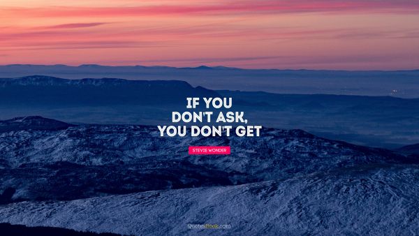 Motivational Quote - If you don't ask, you don't get. Stevie Wonder
