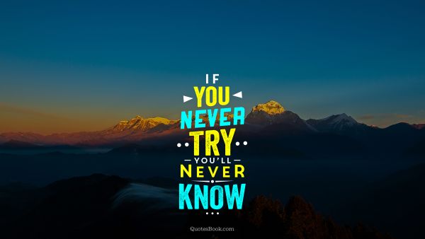 Motivational Quote - If you never try you'll never know. Unknown Authors