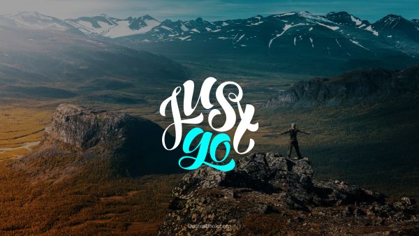 Motivational Quote - Just go. Unknown Authors
