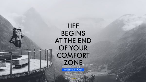 Motivational Quote - Life begins at the end of your comfort zone. Neale Donald Walsch