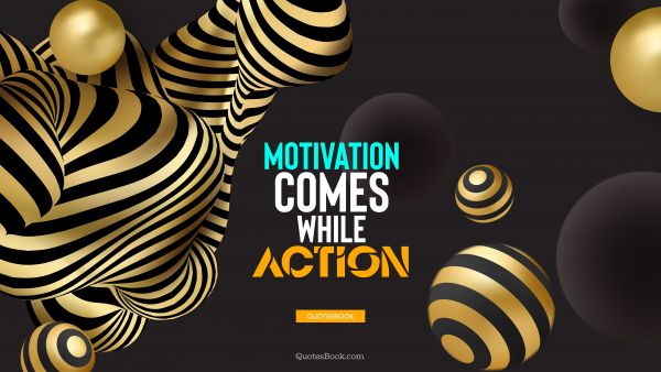 RECENT QUOTES Quote - Motivation comes while action. QuotesBook
