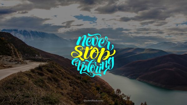 Motivational Quote - Never stop exploring. Unknown Authors