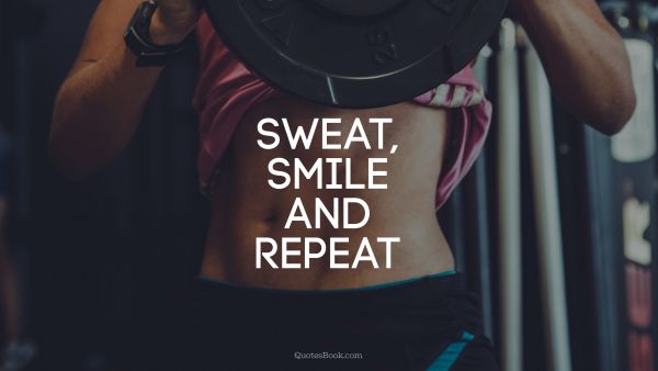 Sweat, smile and repeat