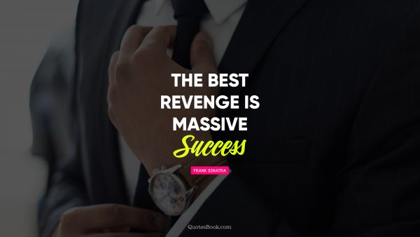 Motivational Quote - The best revenge is massive success. Unknown Authors