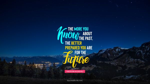 The more you know about the past, the better prepared you are for the future
