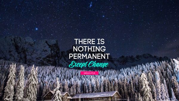 Motivational Quote - There is nothing permanent except change. Heraclitus
