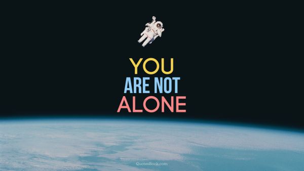 Motivational Quote - You Are Not Alone. Unknown Authors