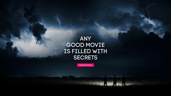 Movies Quote - Any good movie is filled with secrets. Mike Nichols