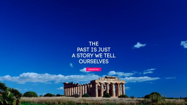 QUOTES BY Quote - The past is just a story we tell ourselves. Samantha