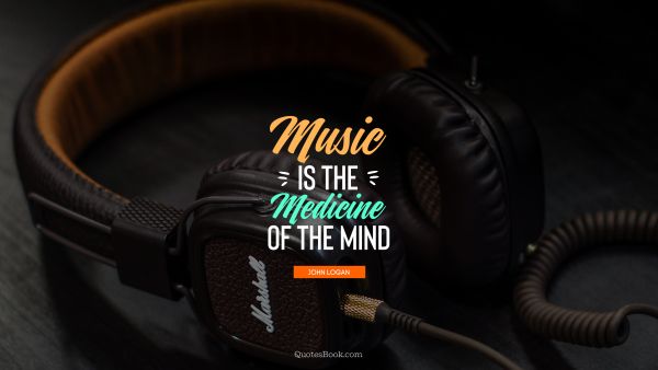 Music Quote - Music is the medicine of the mind. John Logan