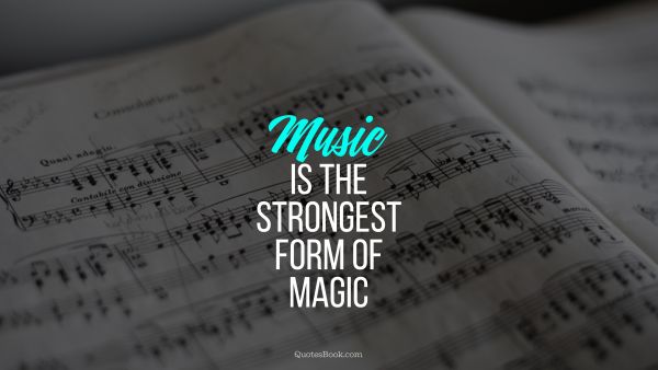 Music Quote - Music is the strongest form of magic. Unknown Authors