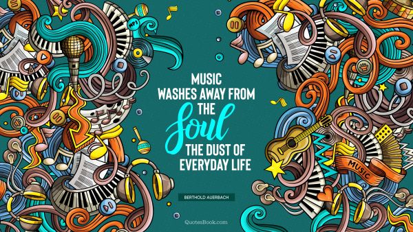 QUOTES BY Quote - Music washes away from the soul the dust of everyday life. Berthold Auerbach