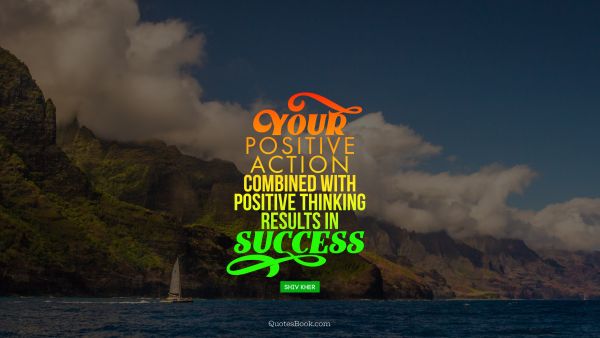 Your positive action combined with positive thinking results in success