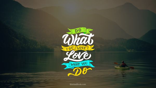 Myself Quote - Do what you love love what you do. Unknown Authors