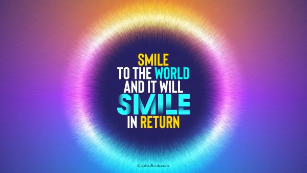 Smile to the world and it will smile in return