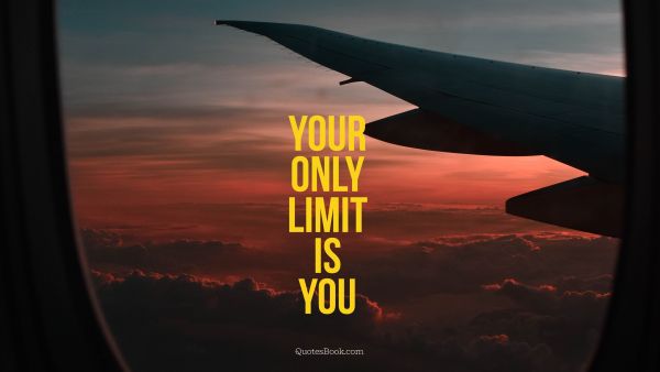 Myself Quote - Your only limit is you. Unknown Authors