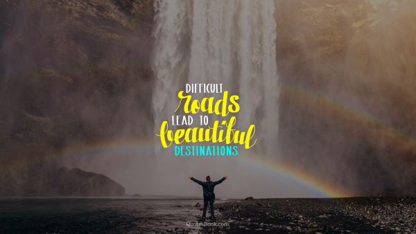 Search Results Quote - Difficult roads lead to beautiful destinations. Unknown Authors