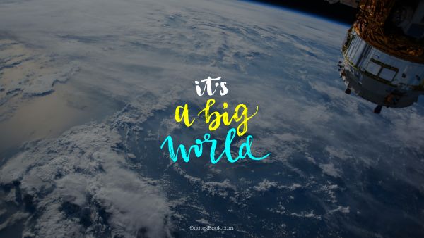 It's a big world