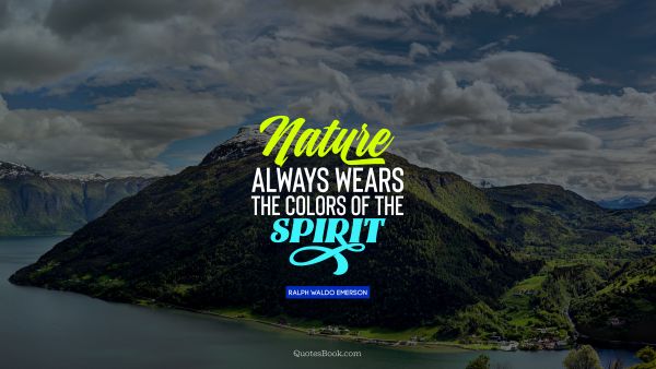 QUOTES BY Quote - Nature always wears the colors of the spirit. Unknown Authors
