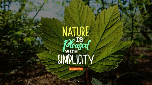 Nature is pleased with simplicity. - Quote by Isaac Newton - QuotesBook
