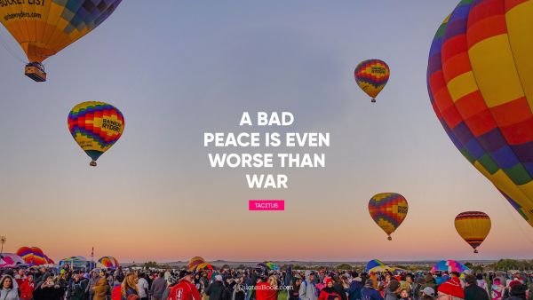 Peace Quote - A bad peace is even worse than war. Tacitus