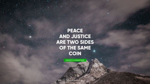 Peace Quote - Peace and justice are two sides of the same coin. Dwight D. Eisenhower
