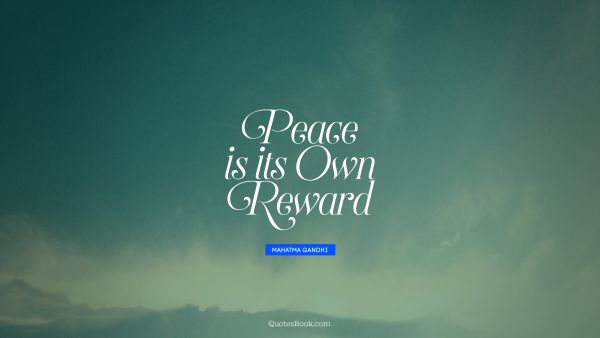 Peace Quote - Peace is its own reward. Mahatma Gandhi