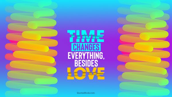 Time changes everything, besides love